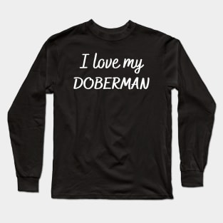 I love my Doberman Long Sleeve T-Shirt